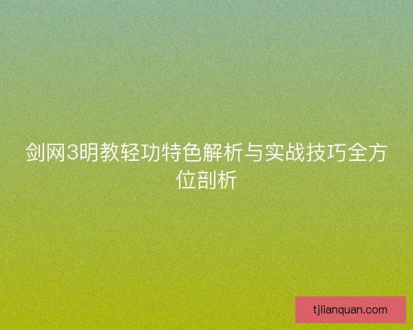 剑网3明教轻功特色解析与实战技巧全方位剖析